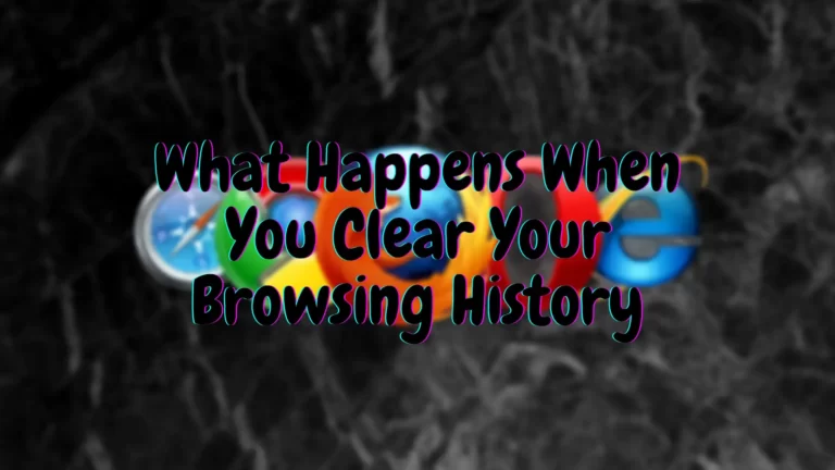 What Happens When You Clear Browsing History in 2022